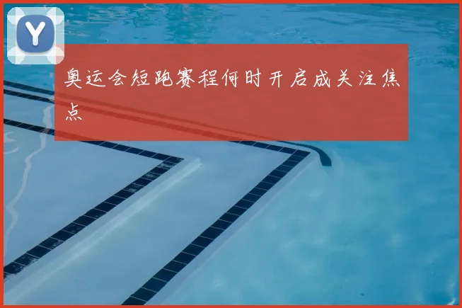 奥运会短跑赛程何时开启成关注焦点