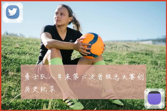 勇士队八年来第六次晋级总决赛创历史纪录