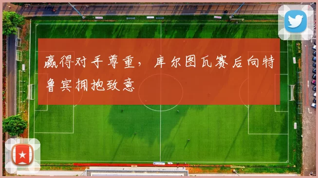 赢得对手尊重,库尔图瓦赛后向特鲁宾拥抱致意