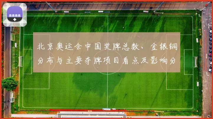 北京奥运会中国奖牌总数、金银铜分布与主要夺牌项目看点及影响分析