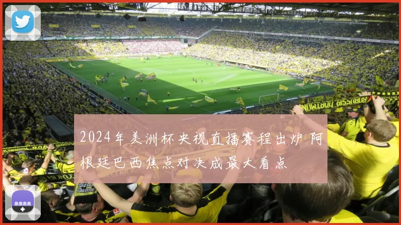 2024年美洲杯央视直播赛程出炉 阿根廷巴西焦点对决成最大看点